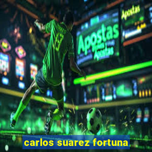 carlos suarez fortuna